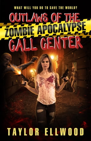 Outlaws of the Zombie Apocalypse Call Center What will you do to save the world?【電子書籍】[ Taylor Ellwood ]