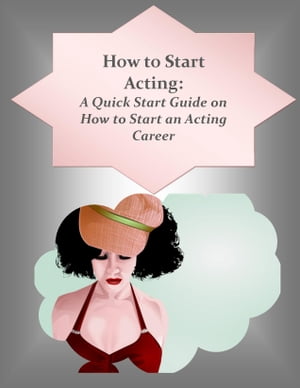 How to Start Acting: A Quick Start Guide on How to Start an Acting Career