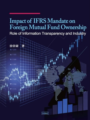 Impact of IFRS Mandate on Foreign Mutual Fund Ownership：Role of Information Transparency and Industry 國際會計準則之制訂對國外基金投資的影響：考慮資訊透明度與?業【電子書籍】[ 徐崇豪 ]
