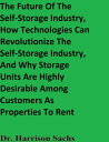 The Future Of The Self-Storage Industry, How Technologies Can Revolutionize The Self-Storage Industry, And Why Storage Units Are Highly Desirable Among Customers As Properties To Rent【電子書籍】 Dr. Harrison Sachs