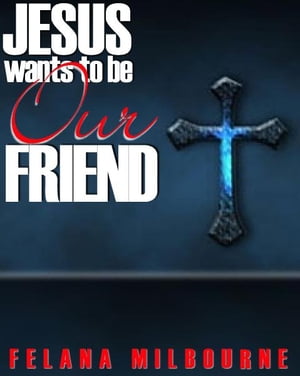 Jesus Wants To Be Our Friend