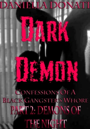 Dark Demon: Confessions Of A Black Gangster's Whore - Part Two: Demons Of The NightŻҽҡ[ Daniella Donati ]