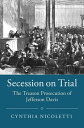 Secession on Trial The Treason Prosecution of Jefferson Davis【電子書籍】 Cynthia Nicoletti