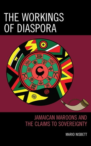 The Workings of Diaspora Jamaican Maroons and the Claims to Sovereignty