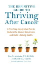 The Definitive Guide to Thriving After Cancer A Five-Step Integrative Plan to Reduce the Risk of Recurrence and Build Lifelong Health