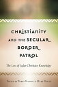 Christianity and the Secular Border Patrol The Loss of Judeo-Christian Knowledge【電子書籍】 Barry Kanpol