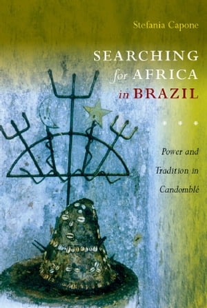 Searching for Africa in Brazil Power and Tradition in Candombl 【電子書籍】 Stefania Capone Laffitte