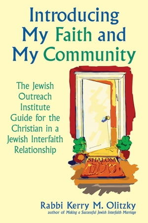 Introducing My Faith and My Community The Jewish Outreach Institute Guide for a Christian in a Jewish Interfaith Relationship【電子書籍】[ Rabbi Kerry M. Olitzky ]