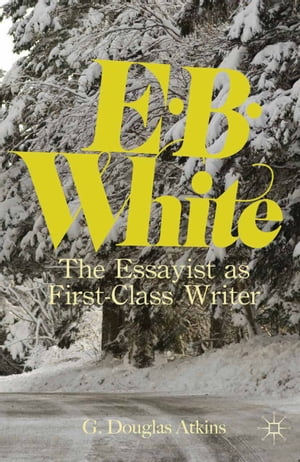 E. B. White The Essayist as First-Class Writer