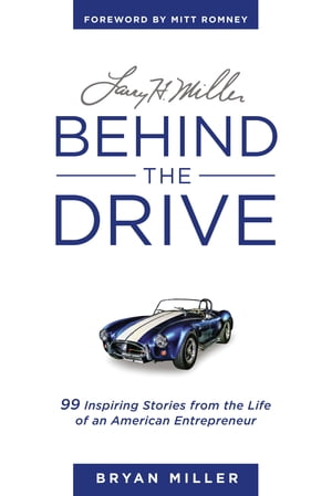 Larry H. MillerーBehind the Drive: 99 Inspiring Stories from the Life of an American Entrepreneur