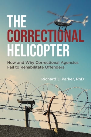 The Correctional Helicopter How and Why Correctional Agencies Fail to Rehabilitate Offenders