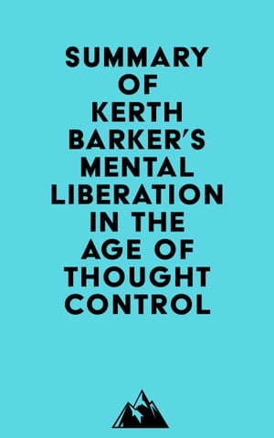 Summary of Kerth Barker's Mental Liberation in the Age of Thought ControlŻҽҡ[ ? Everest Media ]