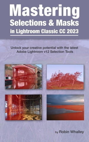 Mastering Selections ＆ Masks in Lightroom Classic CC 2023【電子書籍】[ Robin Whalley ]