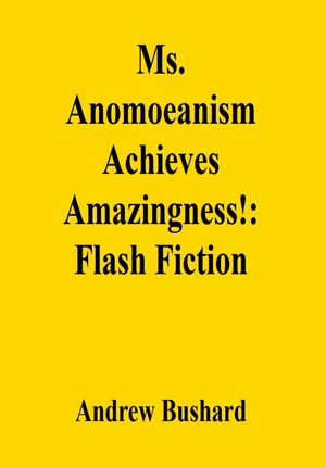 Ms. Anomoeanism Achieves Amazingness!: Flash Fiction