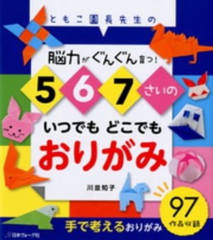 脳力がぐんぐん育つ！5・6・7さいのいつでもどこでもおりがみ