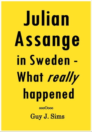 Julian Assange in Sweden - what really happened【電子書籍】 Guy J. Sims