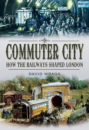 Commuter City How the Railways Shaped London【電子書籍】[ David Wragg ]