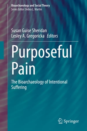 Purposeful Pain The Bioarchaeology of Intentional Suffering