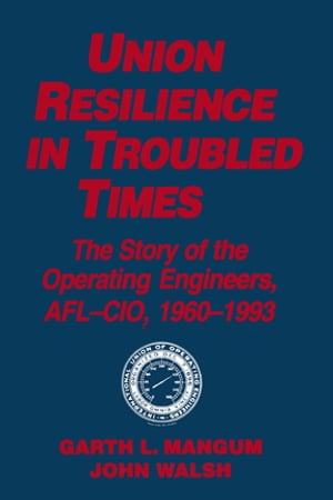 Union Resilience in Troubled Times: The Story of the Operating Engineers, AFL-CIO, 1960-93