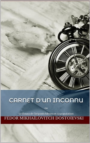 Carnet dun inconnu ou Le Bourg de St?pantchikovo et sa population.Żҽҡ[ F?dor Dosto?evski ]