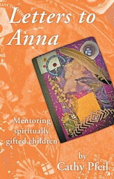 Letters to Anna Mentoring Spiritually Gifted Children【電子書籍】[ Cathy Pfeil ]