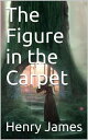 The Figure in the Carpet【電子書籍】[ Henr