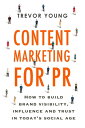 Content Marketing for PR How to build brand visibility, influence and trust in today’s social age【電子書籍】 Trevor Young