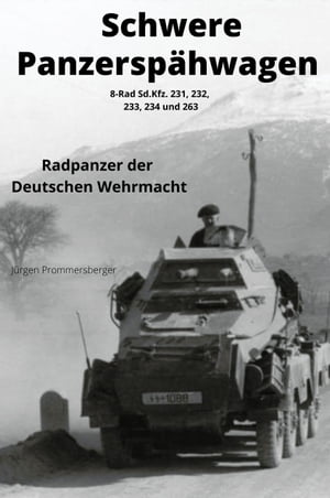 Schwere Panzersp?hwagen - 8-Rad Sd.Kfz. 231, 232, 233, 234 und 263 Radpanzer der Deutschen Wehrmacht【電子書籍】[ J?rgen Prommersberger ]