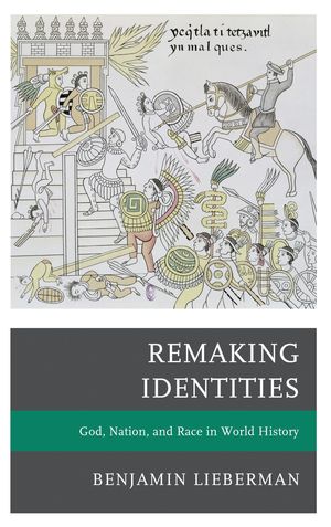 Remaking Identities God, Nation, and Race in World History【電子書籍】[ Benjamin Lieberman ]