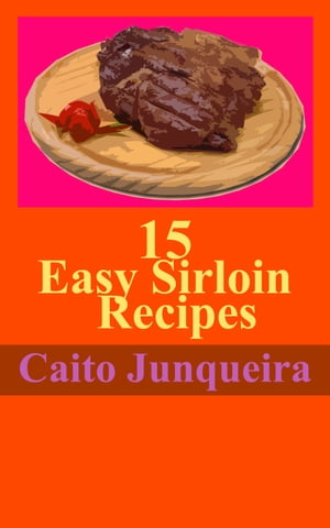 15 Easy Sirloin Recipes【電子書籍】[ Caito Junqueira ]