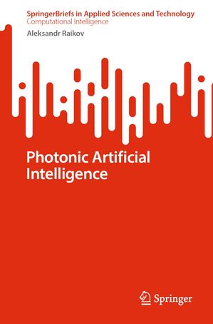 Photonic Artificial Intelligence【電子書籍】[ Aleksandr Raikov ]