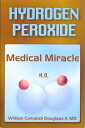 Hydrogen Peroxide - Medical Miracle【電子書籍】 William Campbell Douglass II MD