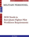 MILITARY PERSONNEL DOD Needs to Reevaluate Fighter Pilot Workforce Requirements