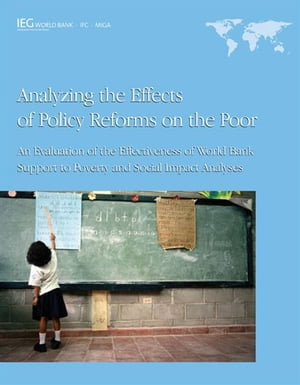 Analyzing The Effects Of Policy Reforms On The Poor: An Evaluation Of The Effectiveness Of World Bank Support To Poverty And Social Impact Analyses