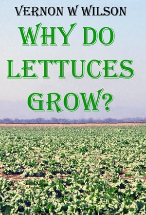 Why Do Lettuces Grow【電子書籍】 Vernon W. Wilson