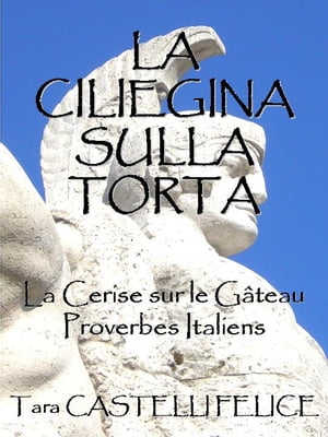 Proverbes Italiens La Cerise sur le G?teau【電子書籍】[ Tara Castelli Felice ]