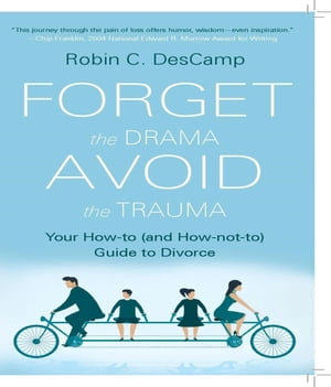 Forget the Drama, Avoid the Trauma Your How-To (and How-not-to) Guide to Divorce【電子書籍】[ Robin C. DesCamp ]