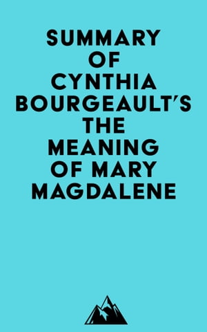 ST MAGDALENE Summary of Cynthia Bourgeault's The Meaning of Mary Magdalene【電子書籍】[ ?