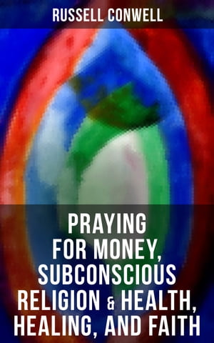 楽天楽天Kobo電子書籍ストアPraying for Money, Subconscious Religion & Health, Healing, and Faith【電子書籍】[ Russell Conwell ]