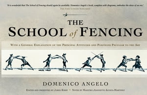 The School of Fencing With a General Explanation of the Principal Attitudes and Positions Peculiar to the Art