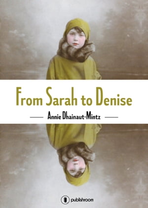 From Sarah to Denise The Holocaust Through the Eyes of a Little GirlŻҽҡ[ Annie Dhainaut-Mintz ]