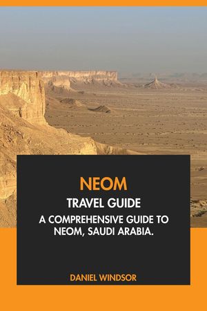 Neom Travel Guide: A Comprehensive Guide to Neom, Saudi Arabia【電子書籍】[ Daniel Windsor ]