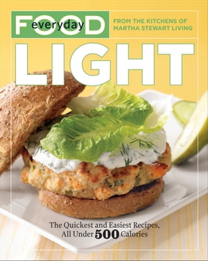 Everyday Food: Light The Quickest and Easiest Recipes, All Under 500 Calories: A Cookbook