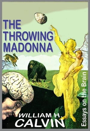 The Throwing Madonna: Essays On The Brain