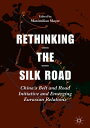 Rethinking the Silk Road China’s Belt and Road Initiative and Emerging Eurasian Relations【電子書籍】