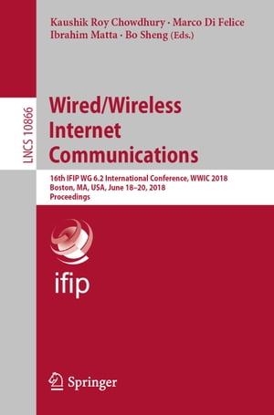 Wired/Wireless Internet Communications 16th IFIP WG 6.2 International Conference, WWIC 2018, Boston, MA, USA, June 18?20, 2018, Proceedings【電子書籍】