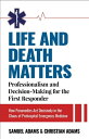 Life and Death Matters Professionalism and Decision-Making for the First Responder, How Paramedics Act Decisively in the Chaos of Prehospital Emergency Medicine【電子書籍】 Samuel Adams