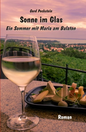 Sonne im Glas Ein Sommer mit Maria am Balaton【