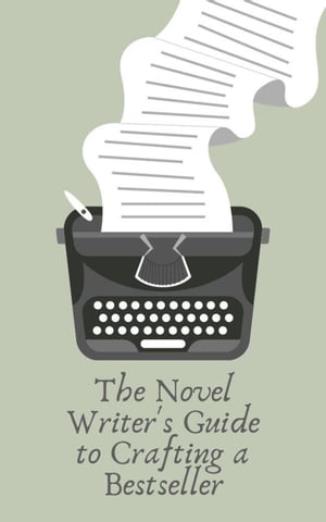 The Novel Writer's Guide to Crafting a Bestseller