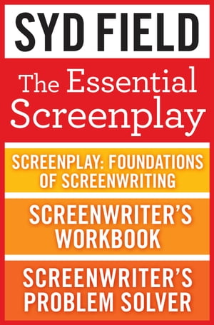 The Essential Screenplay (3-Book Bundle) Screenplay: Foundations of Screenwriting, Screenwriter 039 s Workbook, and Screenwriter 039 s Problem Solver【電子書籍】 Syd Field